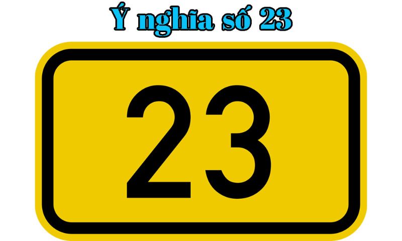 Con số 23 mang ý nghĩa như thế nào?