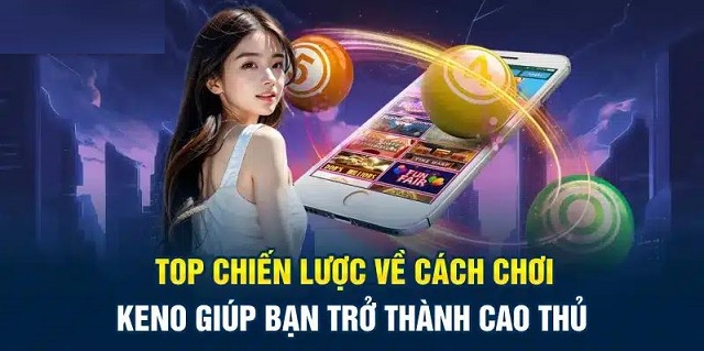 Khám phá cách chơi xổ số Keno dễ thắng từ cao thủ